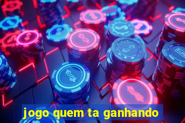 jogo quem ta ganhando